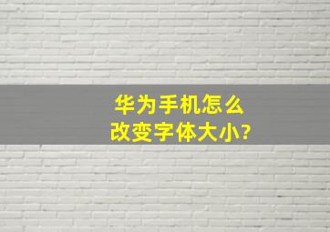 华为手机怎么改变字体大小?