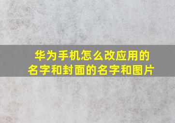 华为手机怎么改应用的名字和封面的名字和图片