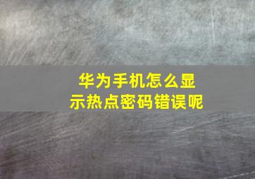 华为手机怎么显示热点密码错误呢