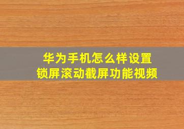 华为手机怎么样设置锁屏滚动截屏功能视频