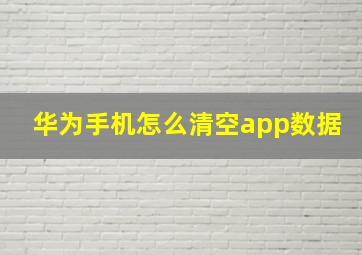 华为手机怎么清空app数据