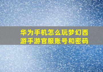 华为手机怎么玩梦幻西游手游官服账号和密码