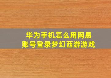 华为手机怎么用网易账号登录梦幻西游游戏