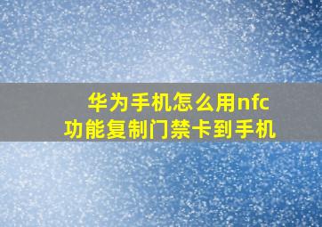 华为手机怎么用nfc功能复制门禁卡到手机