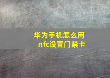 华为手机怎么用nfc设置门禁卡