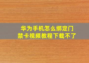 华为手机怎么绑定门禁卡视频教程下载不了