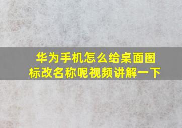 华为手机怎么给桌面图标改名称呢视频讲解一下