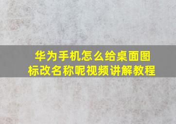 华为手机怎么给桌面图标改名称呢视频讲解教程