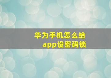 华为手机怎么给app设密码锁