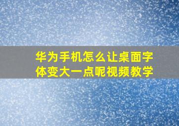 华为手机怎么让桌面字体变大一点呢视频教学