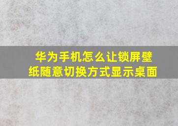 华为手机怎么让锁屏壁纸随意切换方式显示桌面