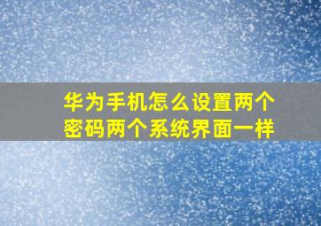 华为手机怎么设置两个密码两个系统界面一样