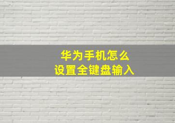 华为手机怎么设置全键盘输入