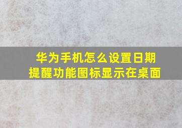 华为手机怎么设置日期提醒功能图标显示在桌面