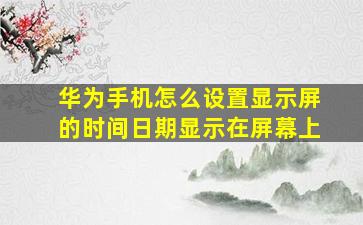 华为手机怎么设置显示屏的时间日期显示在屏幕上