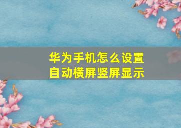 华为手机怎么设置自动横屏竖屏显示