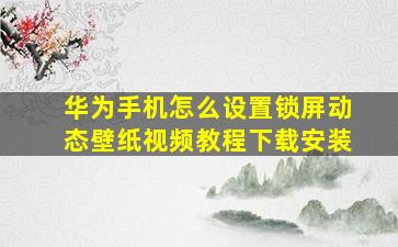 华为手机怎么设置锁屏动态壁纸视频教程下载安装