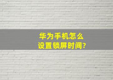 华为手机怎么设置锁屏时间?