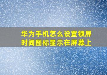 华为手机怎么设置锁屏时间图标显示在屏幕上