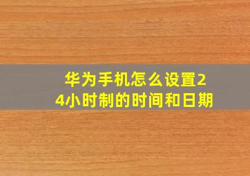 华为手机怎么设置24小时制的时间和日期