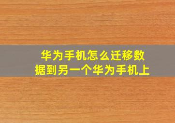 华为手机怎么迁移数据到另一个华为手机上