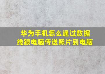 华为手机怎么通过数据线跟电脑传送照片到电脑