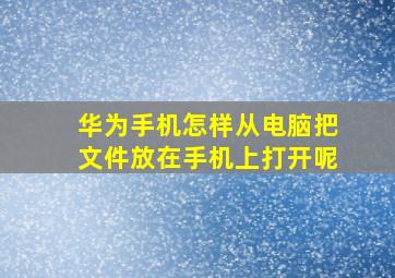 华为手机怎样从电脑把文件放在手机上打开呢