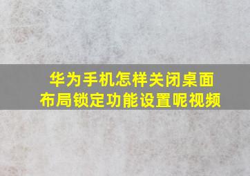 华为手机怎样关闭桌面布局锁定功能设置呢视频