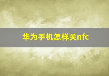 华为手机怎样关nfc