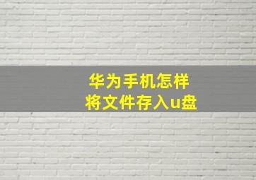 华为手机怎样将文件存入u盘