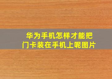 华为手机怎样才能把门卡装在手机上呢图片