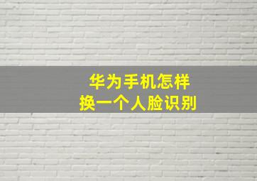 华为手机怎样换一个人脸识别