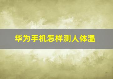 华为手机怎样测人体温