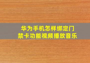 华为手机怎样绑定门禁卡功能视频播放音乐