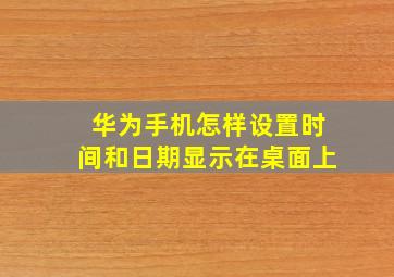 华为手机怎样设置时间和日期显示在桌面上