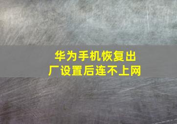 华为手机恢复出厂设置后连不上网