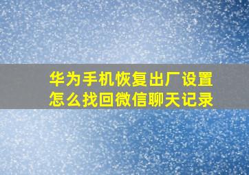 华为手机恢复出厂设置怎么找回微信聊天记录