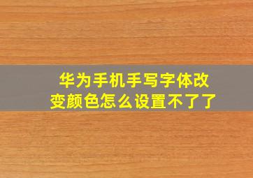 华为手机手写字体改变颜色怎么设置不了了