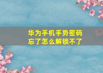 华为手机手势密码忘了怎么解锁不了