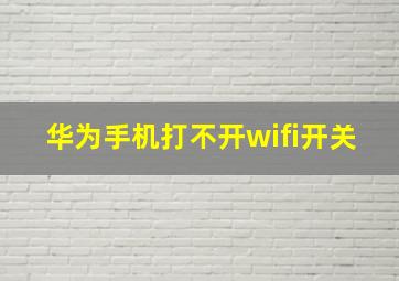 华为手机打不开wifi开关