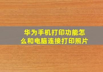 华为手机打印功能怎么和电脑连接打印照片