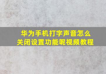 华为手机打字声音怎么关闭设置功能呢视频教程