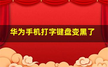 华为手机打字键盘变黑了