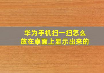 华为手机扫一扫怎么放在桌面上显示出来的