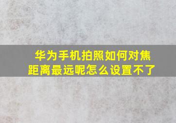 华为手机拍照如何对焦距离最远呢怎么设置不了