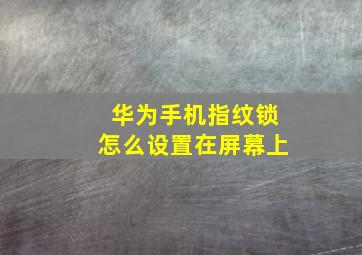 华为手机指纹锁怎么设置在屏幕上