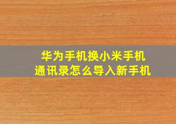 华为手机换小米手机通讯录怎么导入新手机