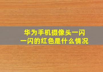 华为手机摄像头一闪一闪的红色是什么情况