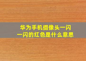 华为手机摄像头一闪一闪的红色是什么意思