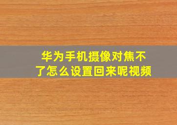 华为手机摄像对焦不了怎么设置回来呢视频